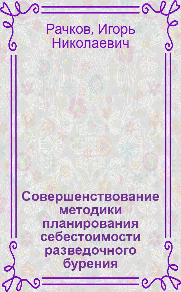 Совершенствование методики планирования себестоимости разведочного бурения : Автореф. дис. на соиск. учен. степ. канд. экон. наук : (08.00.05)