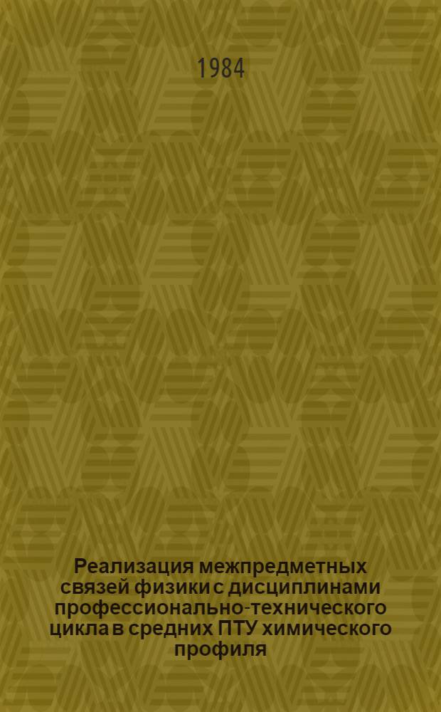 Реализация межпредметных связей физики с дисциплинами профессионально-технического цикла в средних ПТУ химического профиля : Метод. рекомендации