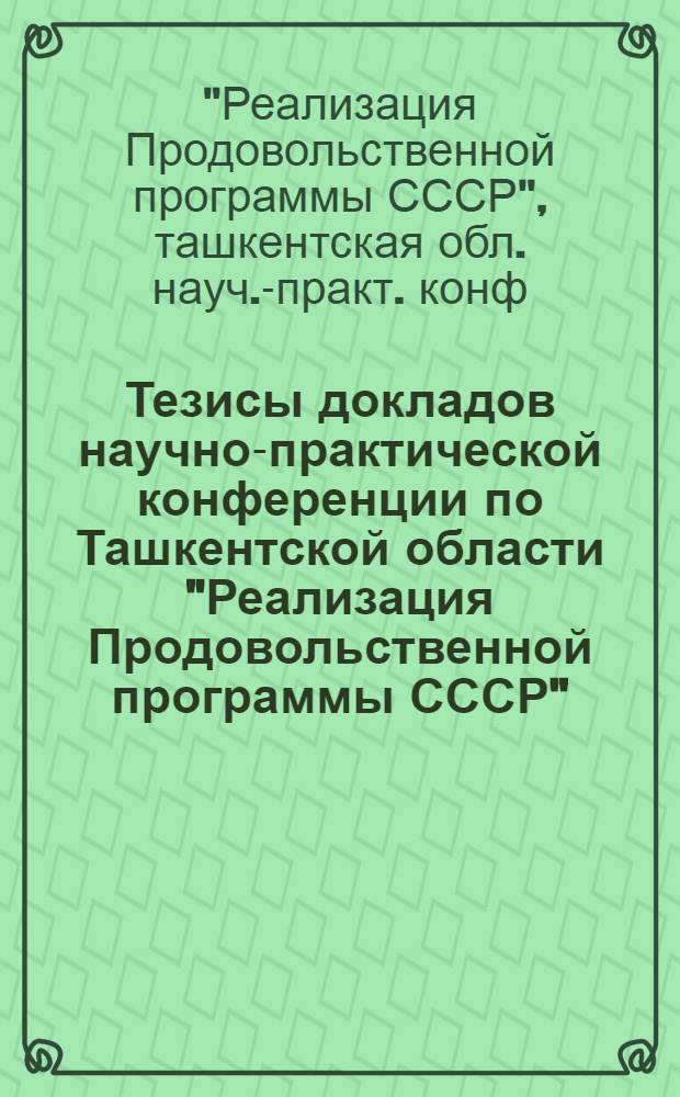 Тезисы докладов научно-практической конференции по Ташкентской области "Реализация Продовольственной программы СССР"