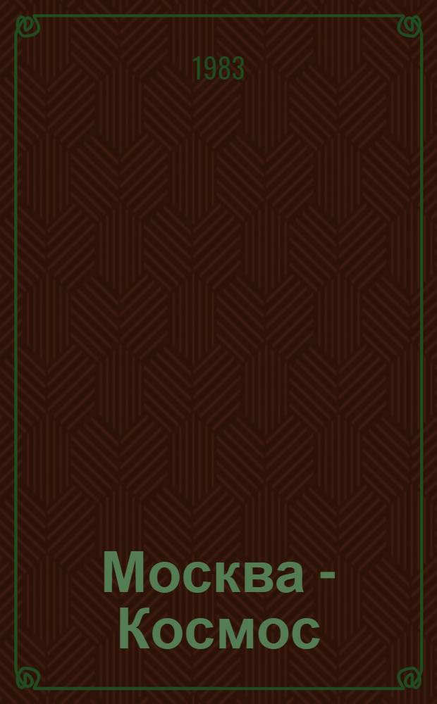 Москва - Космос : Путешествие по "косм. адресам" Москвы и Подмосковья : Двадцатипятилетию косм. эры посвящается