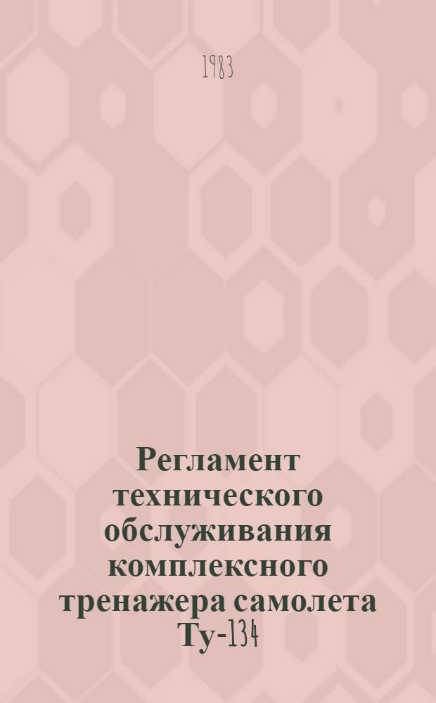 Регламент технического обслуживания комплексного тренажера самолета Ту-134 : Утв. ГУЭРАТ МГА 23.11.82