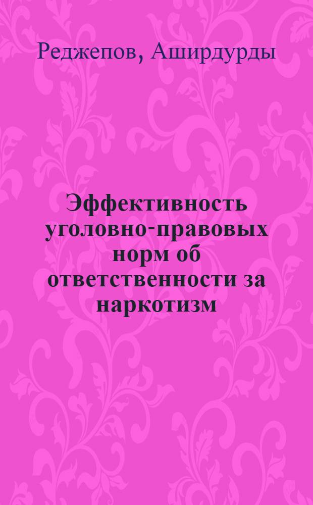 Эффективность уголовно-правовых норм об ответственности за наркотизм : (На материалах ТССР) : Автореф. дис. на соиск. учен. степ. канд. юрид. наук : (12.00.08)