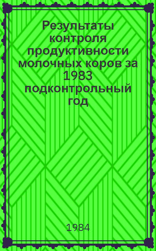 Результаты контроля продуктивности молочных коров за 1983 подконтрольный год : Стат. сб.