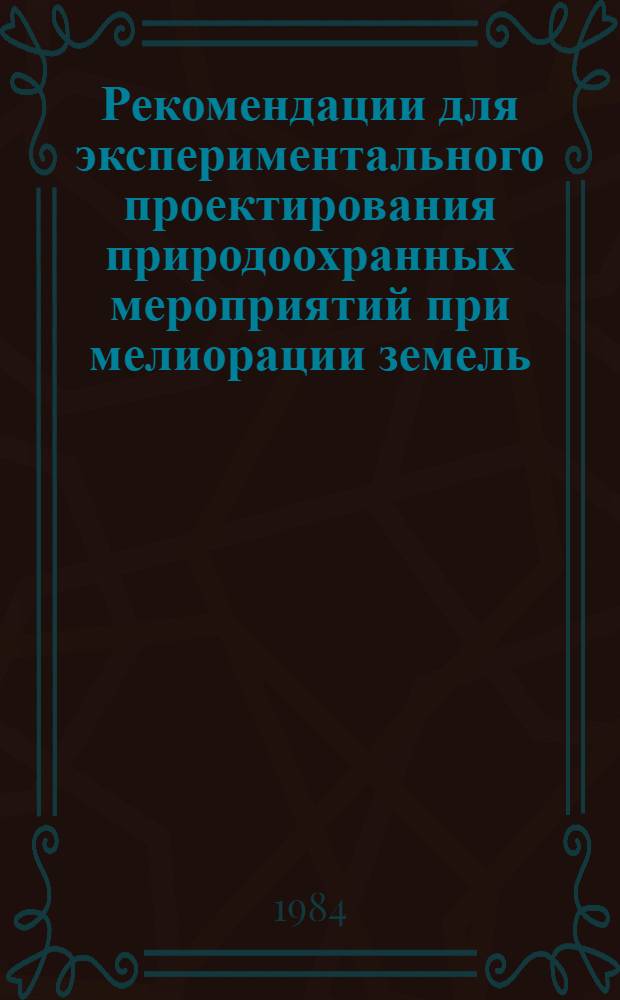 Рекомендации для экспериментального проектирования природоохранных мероприятий при мелиорации земель