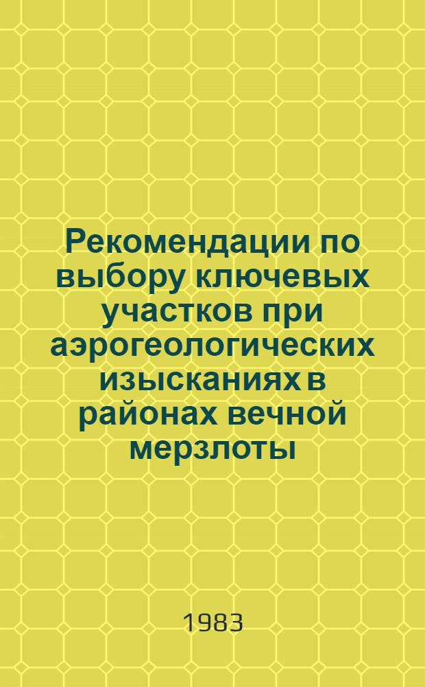 Рекомендации по выбору ключевых участков при аэрогеологических изысканиях в районах вечной мерзлоты