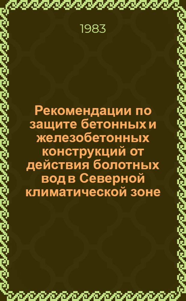Рекомендации по защите бетонных и железобетонных конструкций от действия болотных вод в Северной климатической зоне