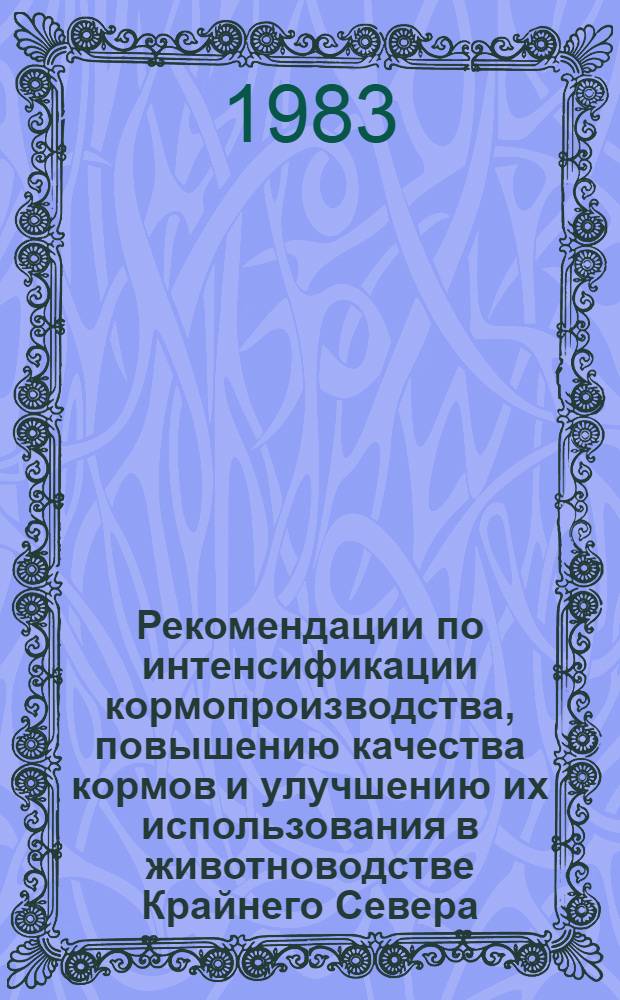 Рекомендации по интенсификации кормопроизводства, повышению качества кормов и улучшению их использования в животноводстве Крайнего Севера : Проект