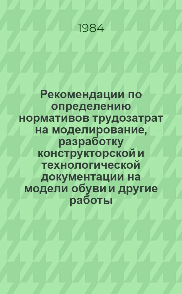 Рекомендации по определению нормативов трудозатрат на моделирование, разработку конструкторской и технологической документации на модели обуви и другие работы, выполняемые экспериментальными цехами