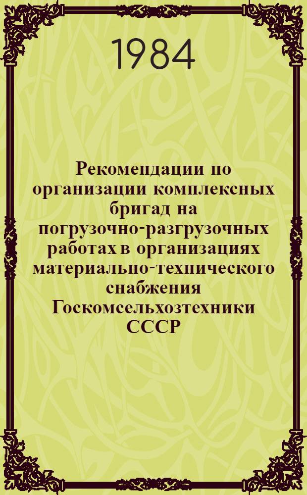 Рекомендации по организации комплексных бригад на погрузочно-разгрузочных работах в организациях материально-технического снабжения Госкомсельхозтехники СССР, переводимых на новые условия организации и оплаты труда