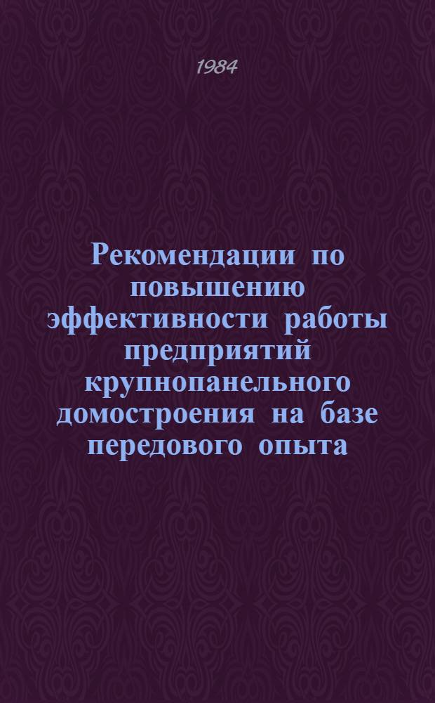 Рекомендации по повышению эффективности работы предприятий крупнопанельного домостроения на базе передового опыта