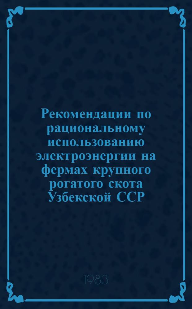 Рекомендации по рациональному использованию электроэнергии на фермах крупного рогатого скота Узбекской ССР