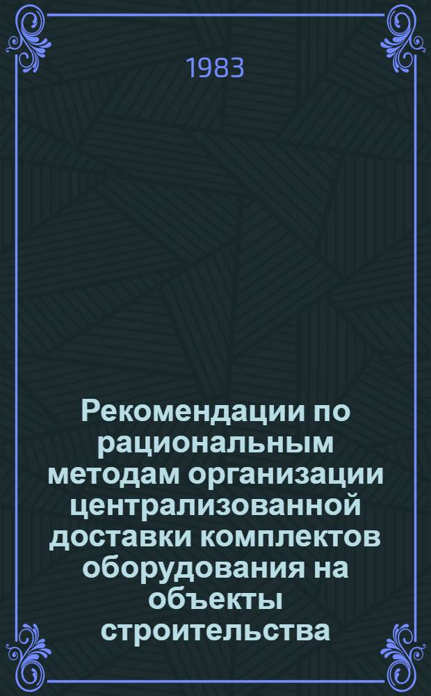 Рекомендации по рациональным методам организации централизованной доставки комплектов оборудования на объекты строительства