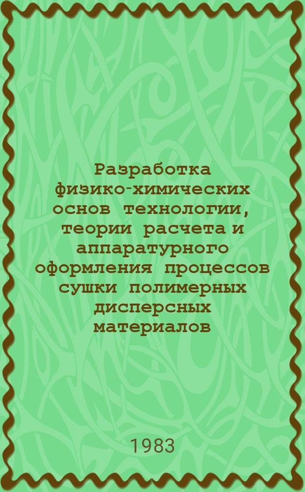 Разработка физико-химических основ технологии, теории расчета и аппаратурного оформления процессов сушки полимерных дисперсных материалов : Автореф. дис. на соиск. учен. степ. д. т. н
