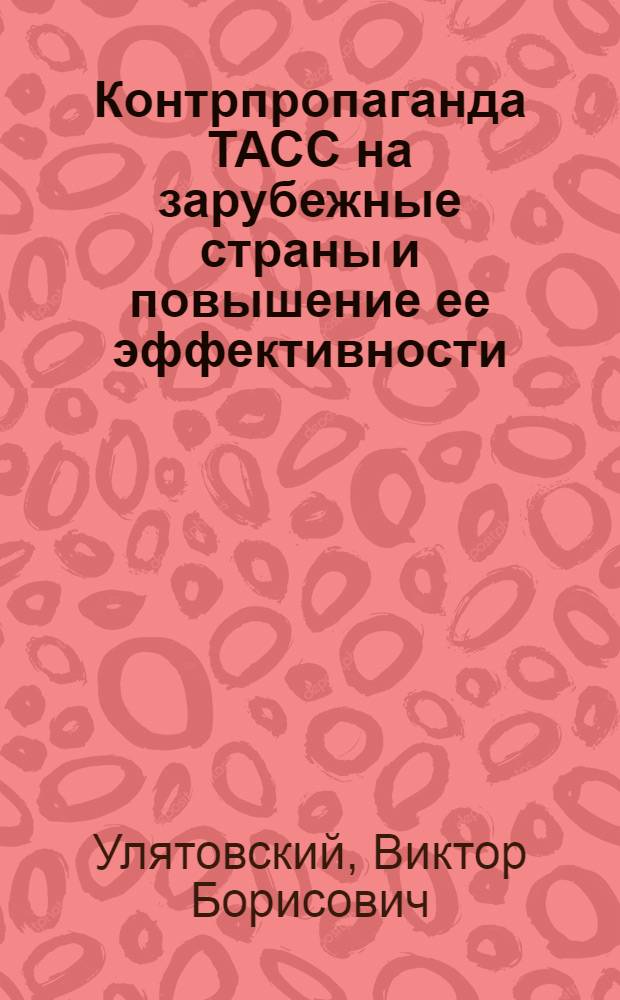 Контрпропаганда ТАСС на зарубежные страны и повышение ее эффективности : Автореф. дис. на соиск. учен. степ. к. ист. н