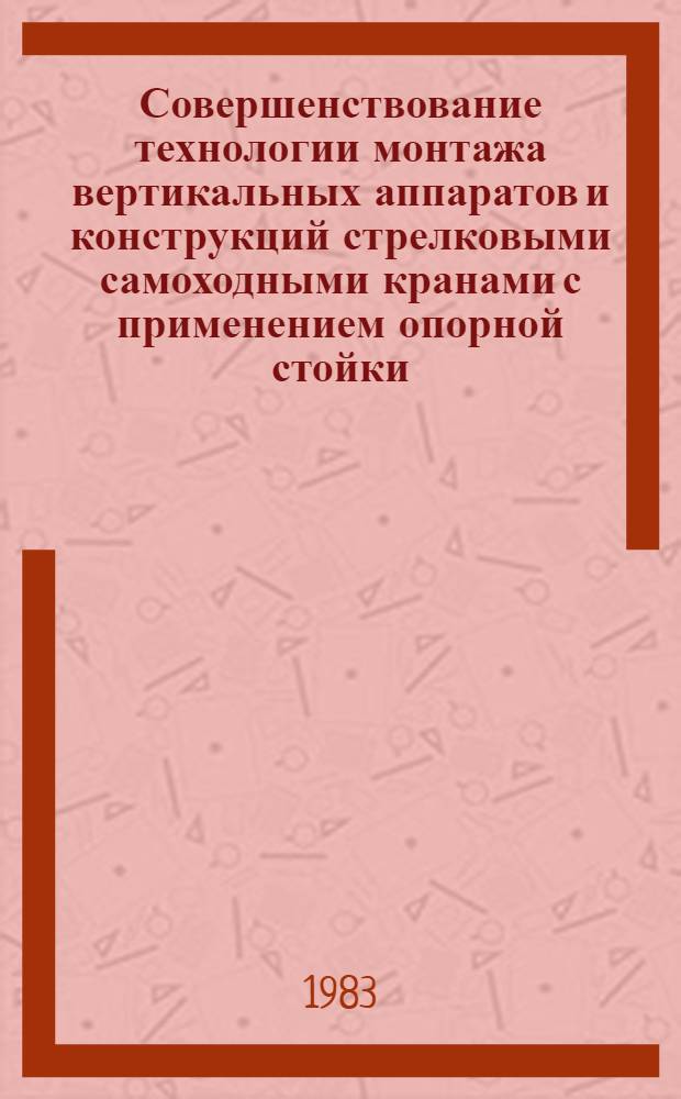 Совершенствование технологии монтажа вертикальных аппаратов и конструкций стрелковыми самоходными кранами с применением опорной стойки : Автореф. дис. на соиск. учен. степ. канд. техн. наук : (05.23.08)