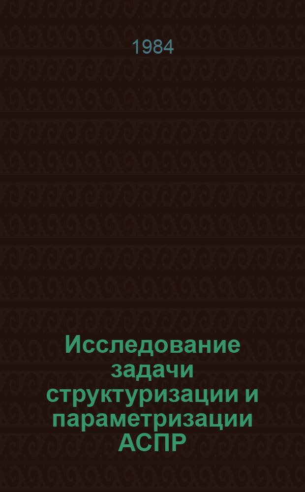 Исследование задачи структуризации и параметризации АСПР : Автореф. дис. на соиск. учен. степ. к. э. н