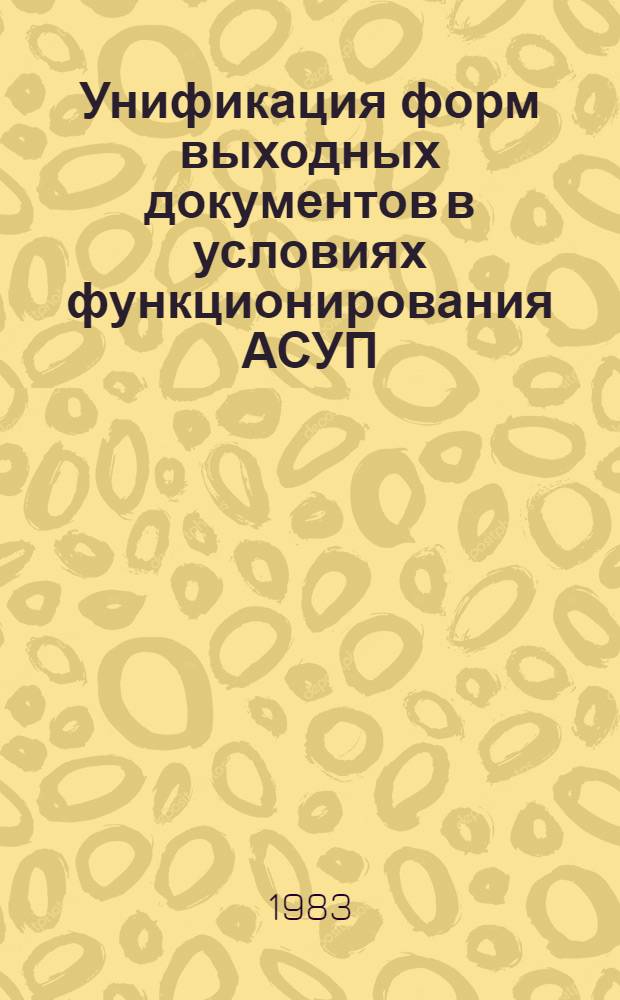 Унификация форм выходных документов в условиях функционирования АСУП : Метод. рекомендации