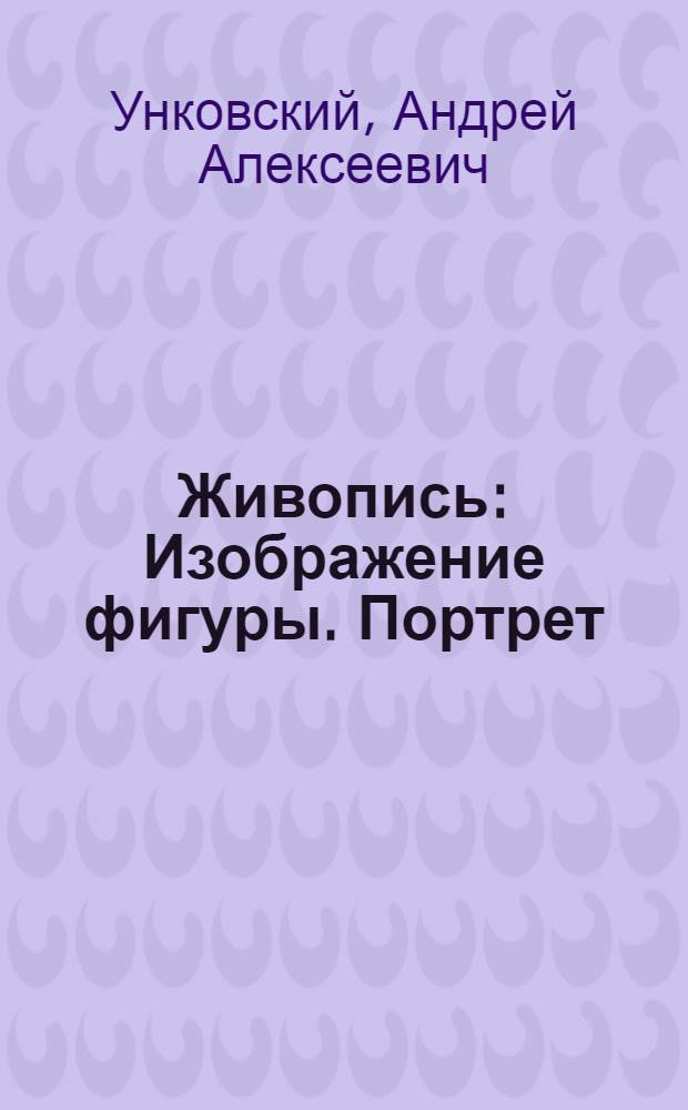 Живопись : Изображение фигуры. Портрет : Учеб.-метод. пособие для студентов-заочников худож.-графич. фак. пед. ин-тов