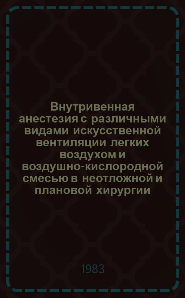 Внутривенная анестезия с различными видами искусственной вентиляции легких воздухом и воздушно-кислородной смесью в неотложной и плановой хирургии : Автореф. дис. на соиск. учен. степ. к. м. н