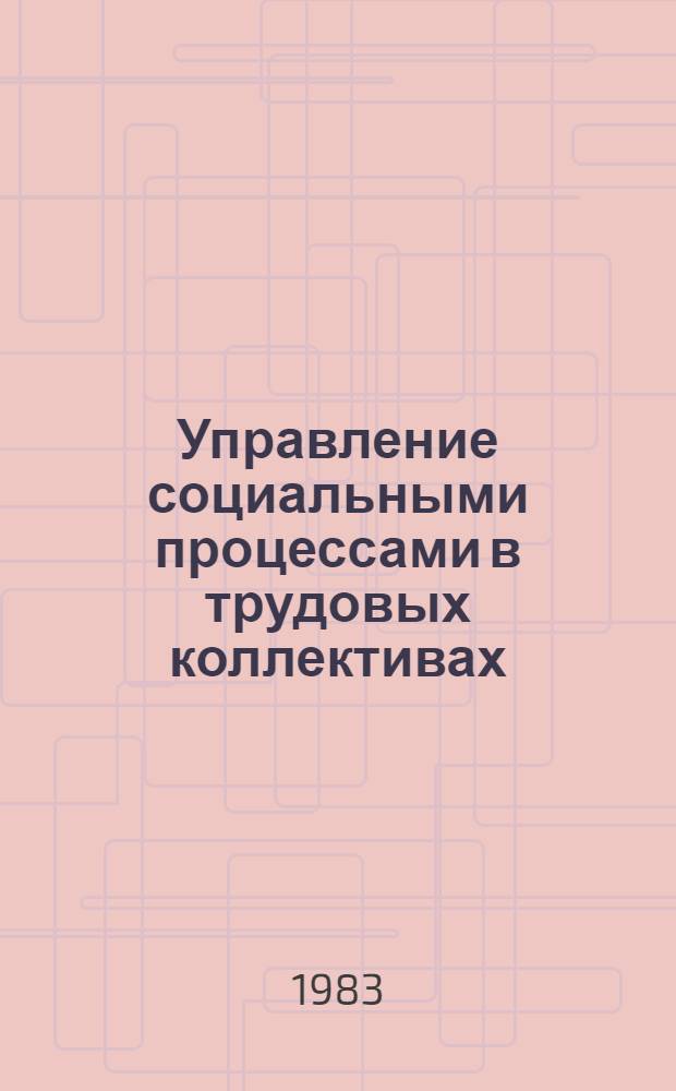 Управление социальными процессами в трудовых коллективах : Сб. ст.