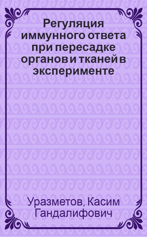 Регуляция иммунного ответа при пересадке органов и тканей в эксперименте : Автореф. дис. на соиск. учен. степ. д. м. н
