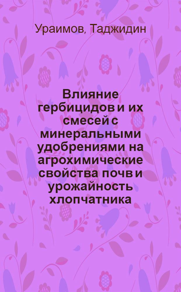 Влияние гербицидов и их смесей с минеральными удобрениями на агрохимические свойства почв и урожайность хлопчатника : Автореф. дис. на соиск. учен. степ. канд. с.-х. наук : (06.01.04)
