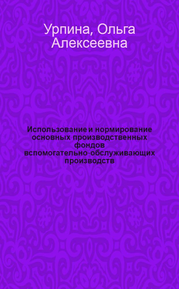 Использование и нормирование основных производственных фондов вспомогательно-обслуживающих производств (на примере предпр. ВПО "Севзапмебель") : Автореф. дис. на соиск. учен. степ. к. э. н