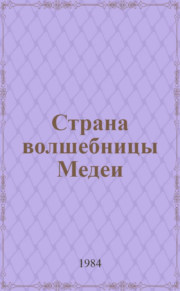 Страна волшебницы Медеи = The country of the enchantress Medea