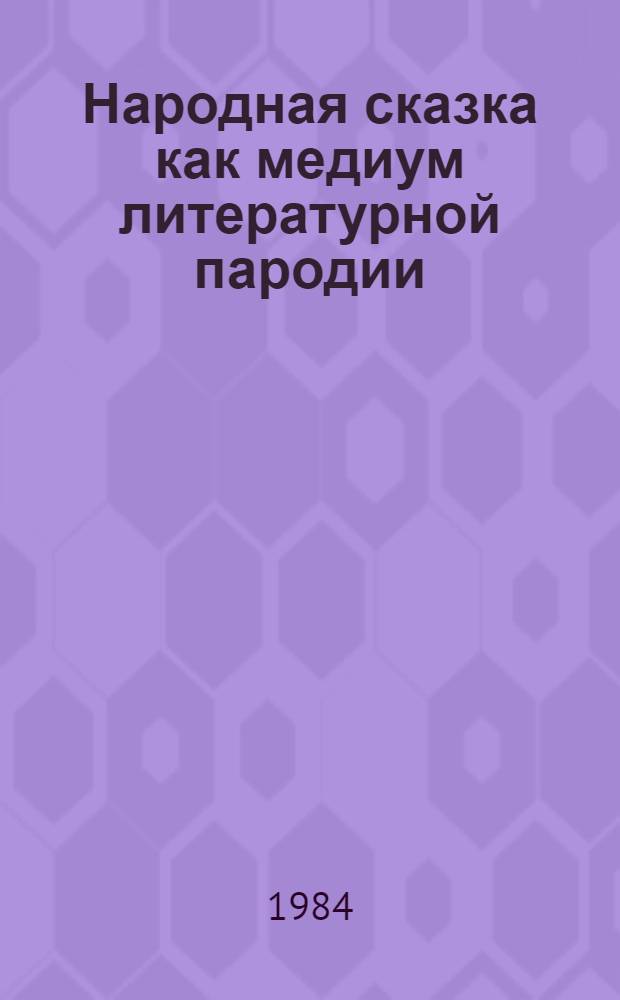Народная сказка как медиум литературной пародии : (На материале нем. пародии)