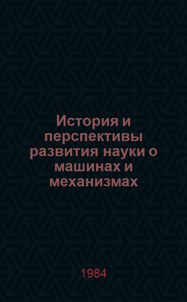 История и перспективы развития науки о машинах и механизмах : Автореф. дис. на соиск. учен. степ. д. т. н