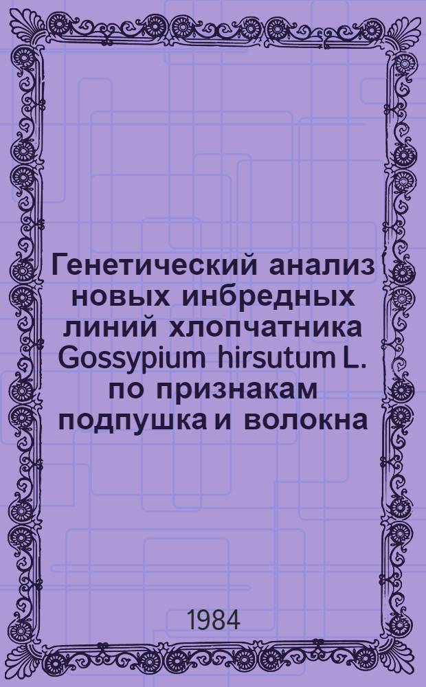 Генетический анализ новых инбредных линий хлопчатника Gossypium hirsutum L. по признакам подпушка и волокна : Автореф. дис. на соиск. учен. степ. канд. биол. наук : (03.00.15)