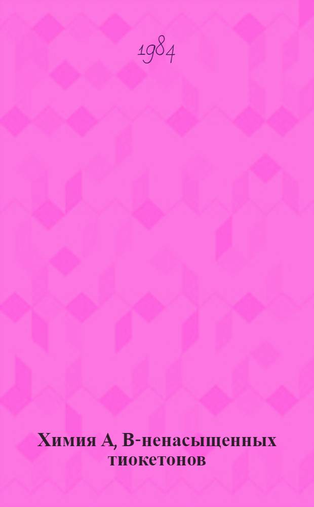Химия А, В-ненасыщенных тиокетонов : Автореф. дис. на соиск. учен. степ. д. х. н