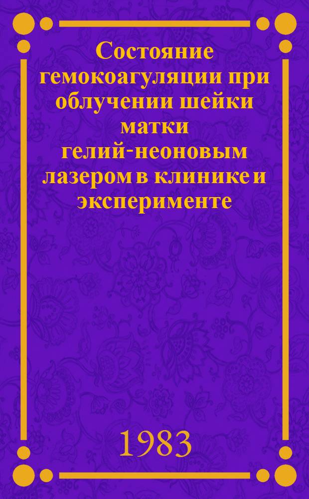 Состояние гемокоагуляции при облучении шейки матки гелий-неоновым лазером в клинике и эксперименте : Автореф. дис. на соиск. учен. степ. канд. мед. наук : (14.00.01; 03.00.04.)