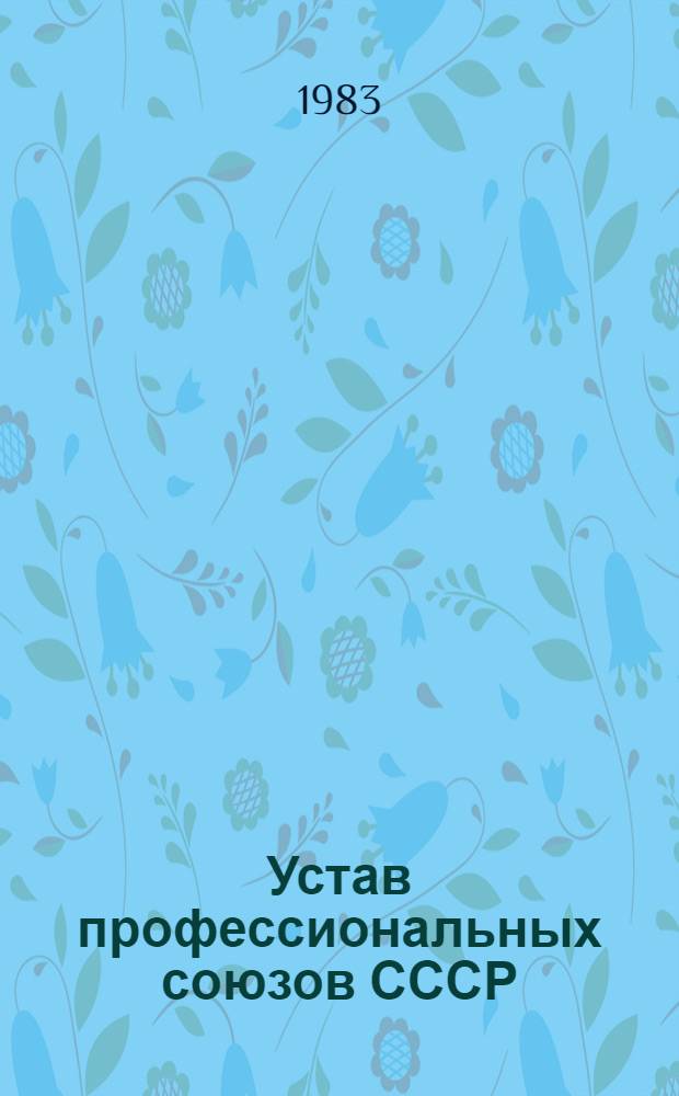 Устав профессиональных союзов СССР : Утв. XIII съездом профсоюзов СССР 1 нояб. 1963 г. : Частич. изм. внес. XIV съездом профсоюзов СССР 4 марта 1968 г., XV съездом профсоюзов СССР 24 марта 1972 г., XVI съездом профсоюзов СССР 25 марта 1977 г., XVII съездом профсоюзов СССР 20 марта 1982 г