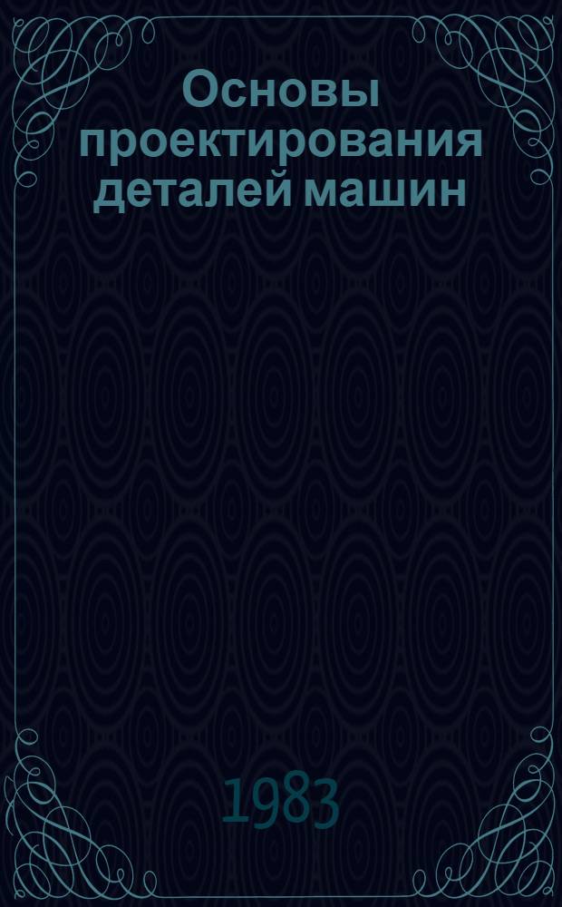 Основы проектирования деталей машин : Учеб. пособие для студентов техн. вузов