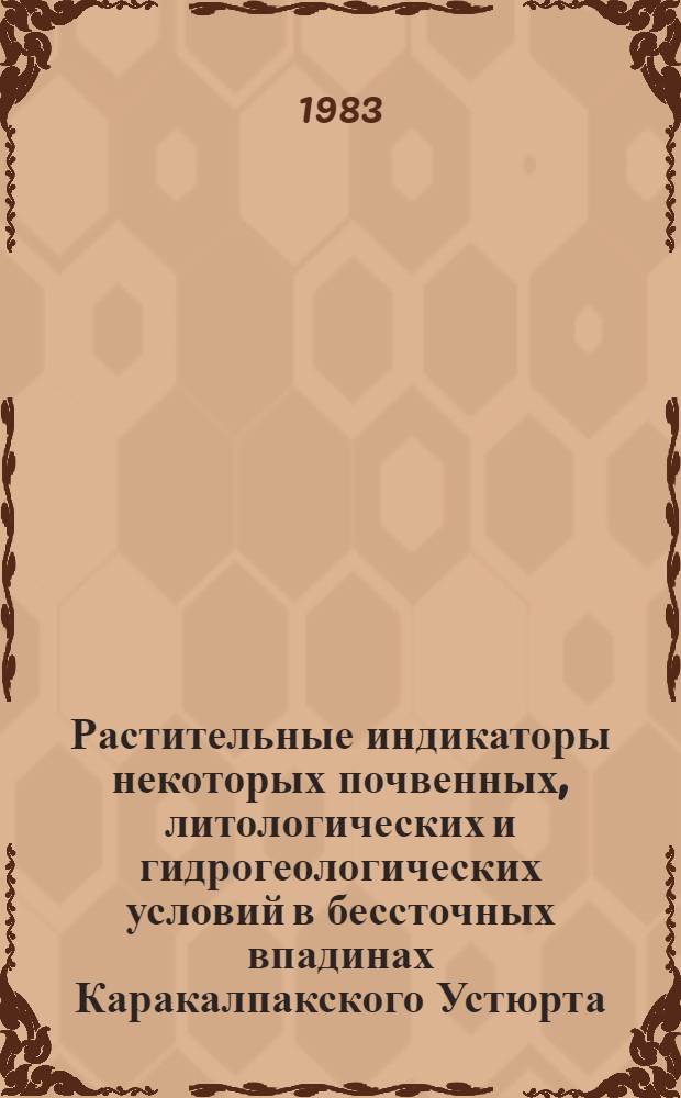Растительные индикаторы некоторых почвенных, литологических и гидрогеологических условий в бессточных впадинах Каракалпакского Устюрта : Автореф. дис. на соиск. учен. степ. канд. биол. наук : (03.00.05)