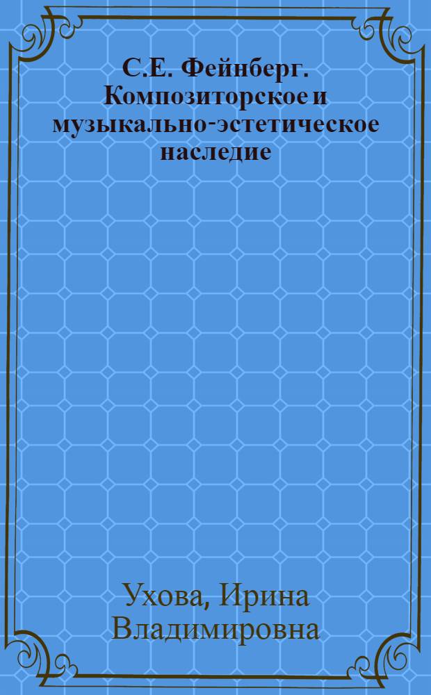 С.Е. Фейнберг. Композиторское и музыкально-эстетическое наследие : Автореф. дис. на соиск. учен. степ. канд. искусствоведения : (17.00.02)