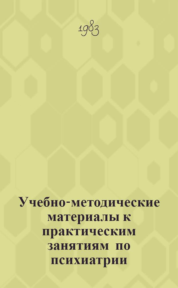 Учебно-методические материалы к практическим занятиям по психиатрии : (Для студентов и врачей-наркологов)