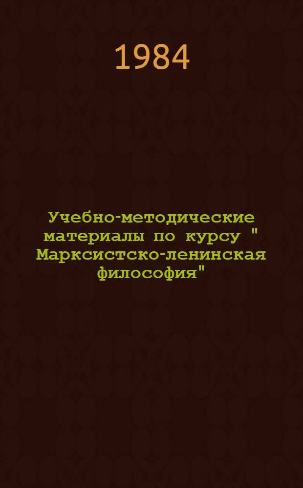 Учебно-методические материалы по курсу " Марксистско-ленинская философия" : (Для слушателей 1, 3, 5, 6 фак.)