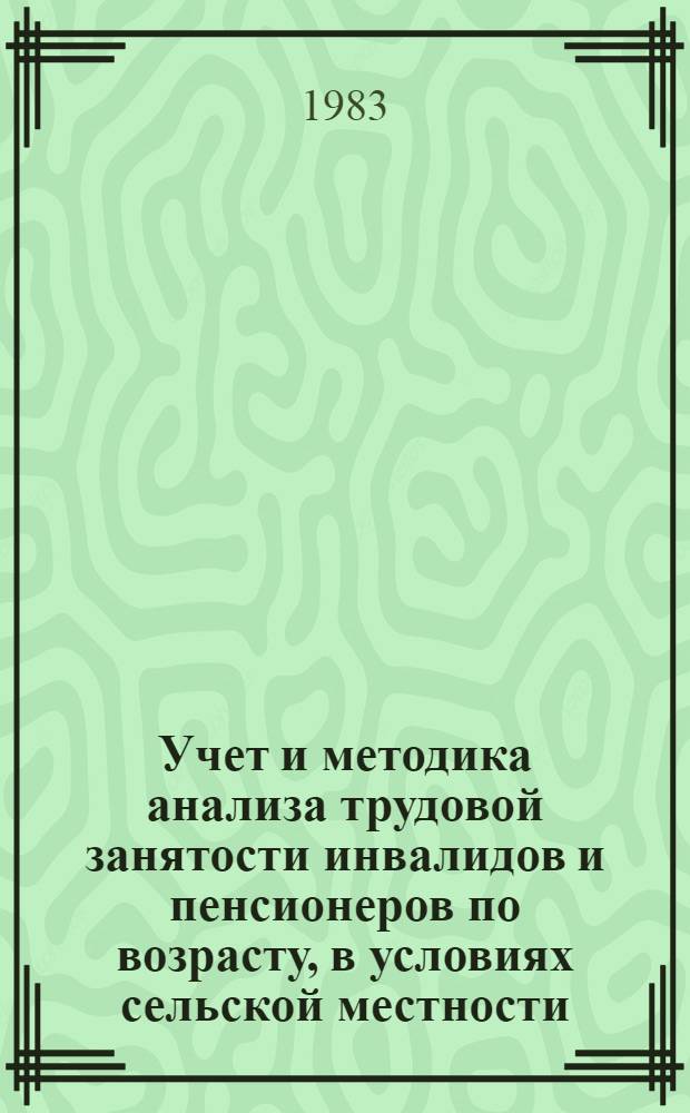 Учет и методика анализа трудовой занятости инвалидов и пенсионеров по возрасту, в условиях сельской местности : Метод. рекомендации для работников соц. обеспечения