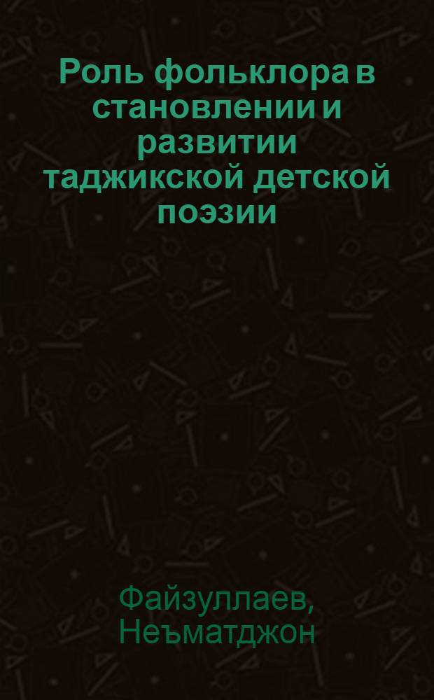 Роль фольклора в становлении и развитии таджикской детской поэзии : Автореф. дис. на соиск. учен. степ. канд. филол. наук : (10.01.03; 10.01.09)