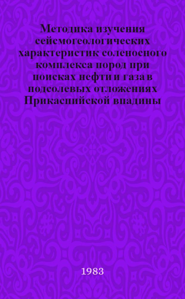 Методика изучения сейсмогеологических характеристик соленосного комплекса пород при поисках нефти и газа в подсолевых отложениях Прикаспийской впадины : Автореф. дис. на соиск. учен. степ. канд. геол.-минерал. наук : (04.00.17)
