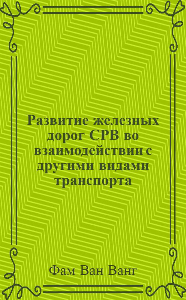 Развитие железных дорог СРВ во взаимодействии с другими видами транспорта : Автореф. дис. на соиск. учен. степ. канд. техн. наук : (05.22.03)