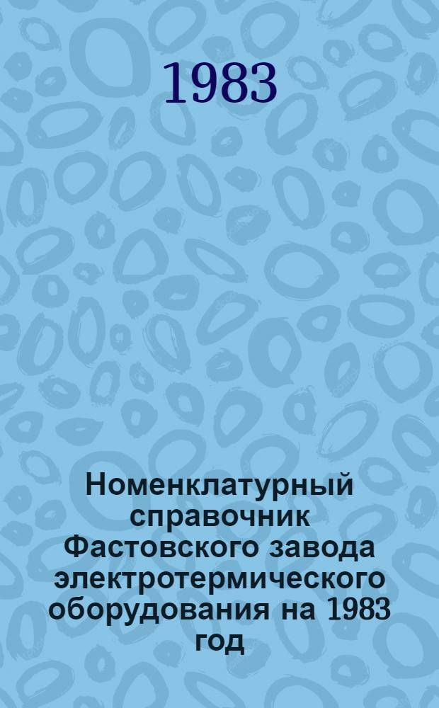 Номенклатурный справочник Фастовского завода электротермического оборудования на 1983 год