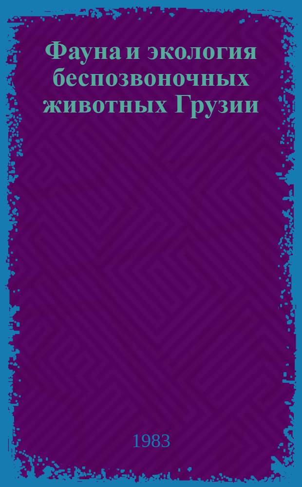 Фауна и экология беспозвоночных животных Грузии = The fauna and ecology of the invertebrates of Georgia : Сб. ст. : Посвящен памяти Г.Ф. Рекка