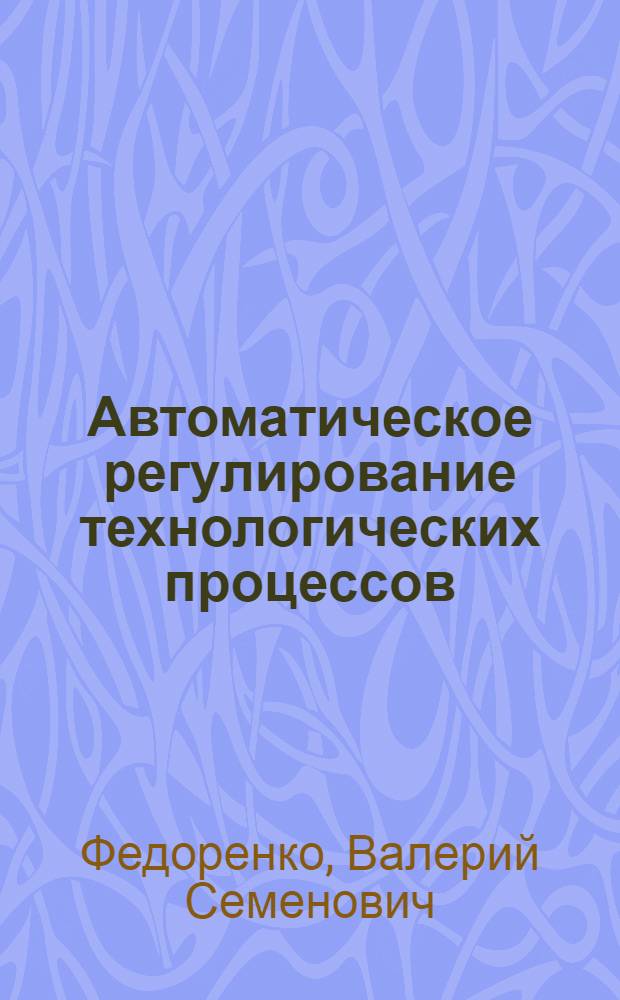 Автоматическое регулирование технологических процессов : Конспект лекций