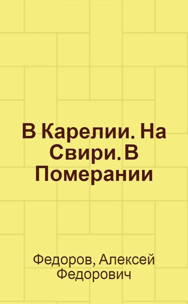 В Карелии. На Свири. В Померании : Записки ветерана 272-й стрелковой дивизии