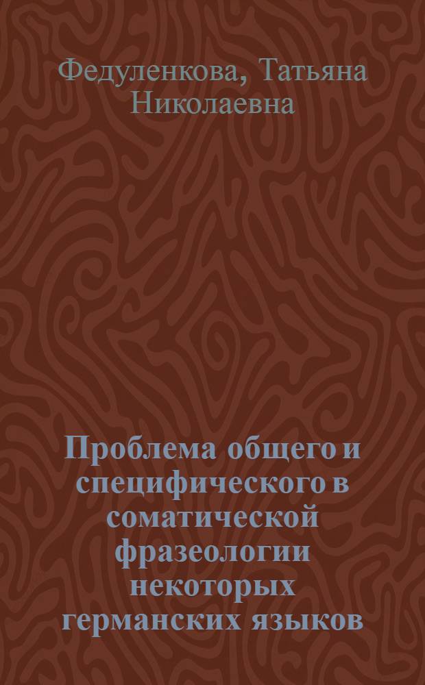 Проблема общего и специфического в соматической фразеологии некоторых германских языков : (На материале англ., нем. и швед. яз.) : Автореф. дис. на соиск. учен. степ. канд. филол. наук : (10.02.04; 10.02.20)