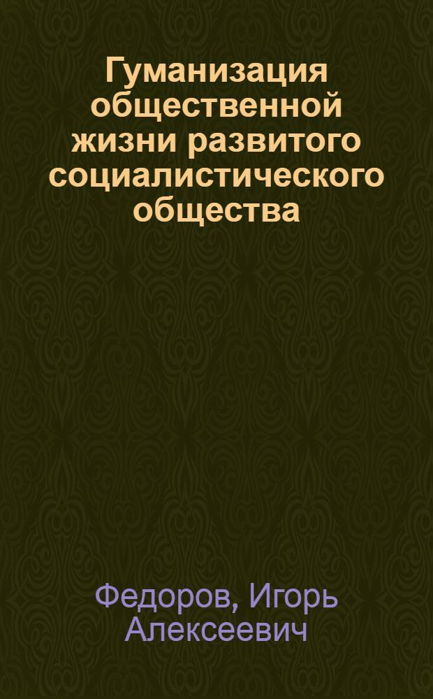 Гуманизация общественной жизни развитого социалистического общества : Автореф. дис. на соиск. учен. степ. канд. филос. наук : (09.00.02)