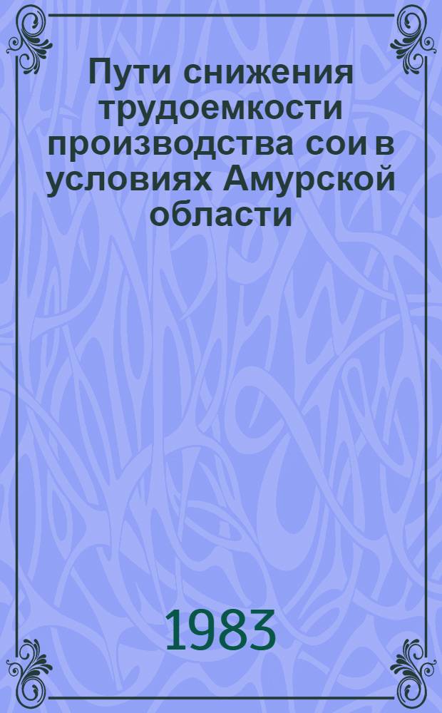 Пути снижения трудоемкости производства сои в условиях Амурской области : Автореф. дис. на соиск. учен. степ. канд. экон. наук : (08.00.05)
